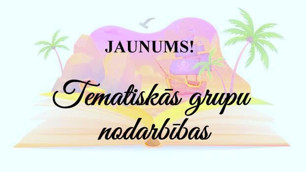 JAUNUMS! TEMATISKĀS GRUPU NODARBĪBAS